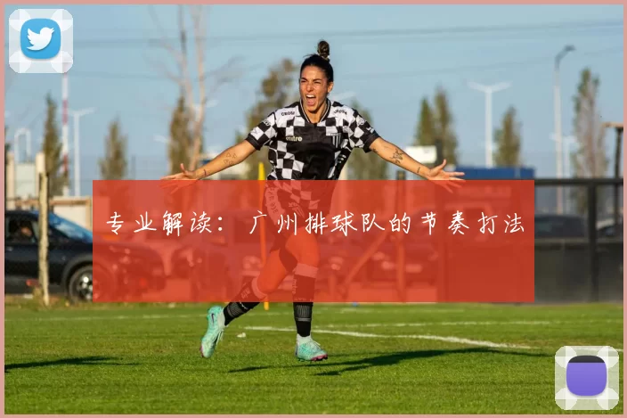 专业解读：广州排球队的节奏打法