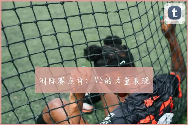 洲际赛点评：V5的力量表现