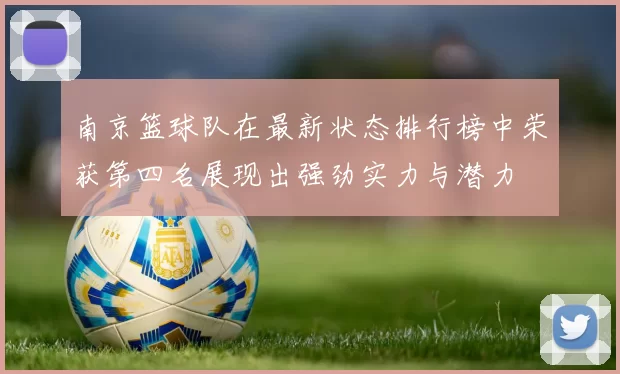 南京篮球队在最新状态排行榜中荣获第四名展现出强劲实力与潜力