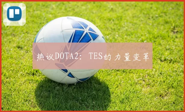 热议DOTA2：TES的力量变革