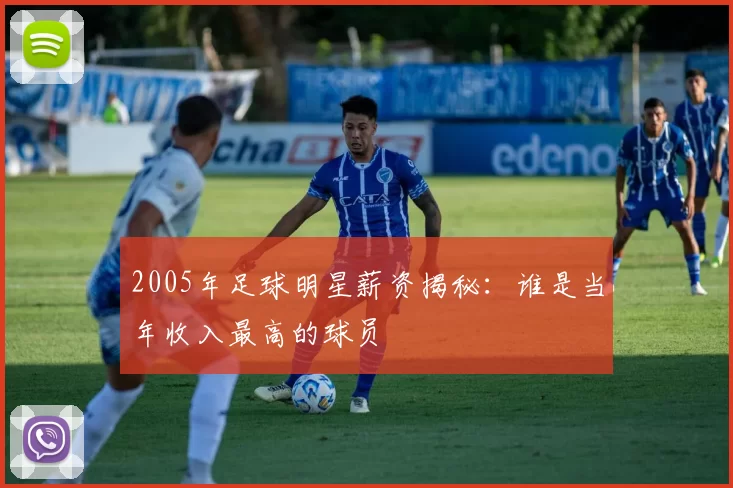 2005年足球明星薪资揭秘：谁是当年收入最高的球员
